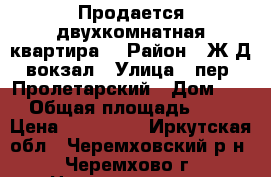 Продается двухкомнатная квартира. › Район ­ Ж/Д вокзал › Улица ­ пер. Пролетарский › Дом ­ 4 › Общая площадь ­ 46 › Цена ­ 750 000 - Иркутская обл., Черемховский р-н, Черемхово г. Недвижимость » Квартиры продажа   . Иркутская обл.